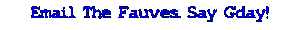 Click here to E-Mail The Fauves